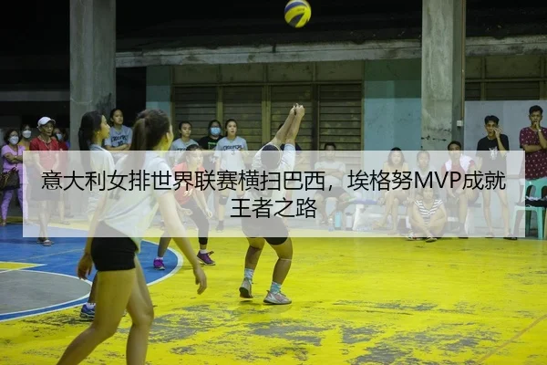 yi-da-li-nv-pai-shi-jie-lian-sai-heng-sao-ba-xi-ai-ge-nu-cheng-jiu-wang-zhe-zhi-lu-2-633.jpg
